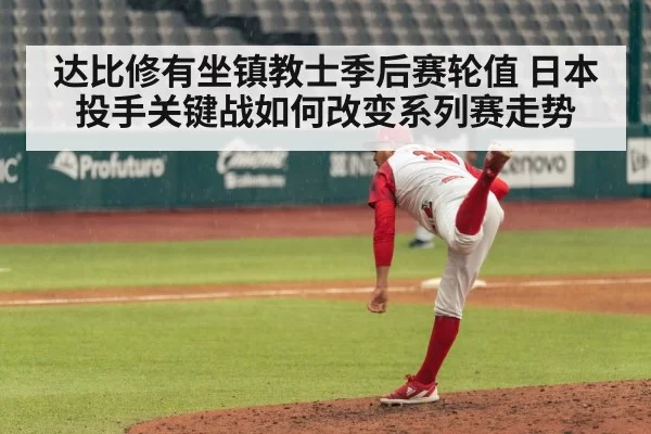达比修有坐镇教士季后赛轮值 日本投手关键战如何改变系列赛走势