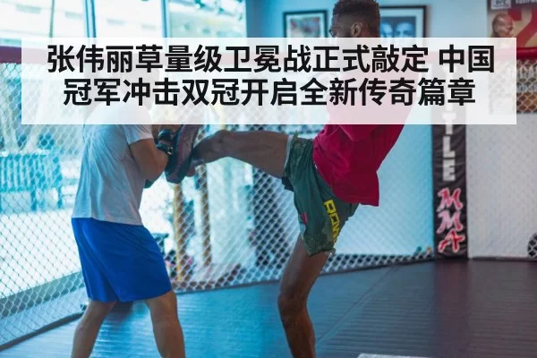 张伟丽草量级卫冕战正式敲定 中国冠军冲击双冠开启全新传奇篇章